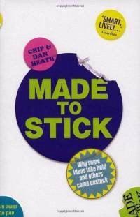 Made to Stick Why Some Ideas Take Hold and Others Come Unstuck